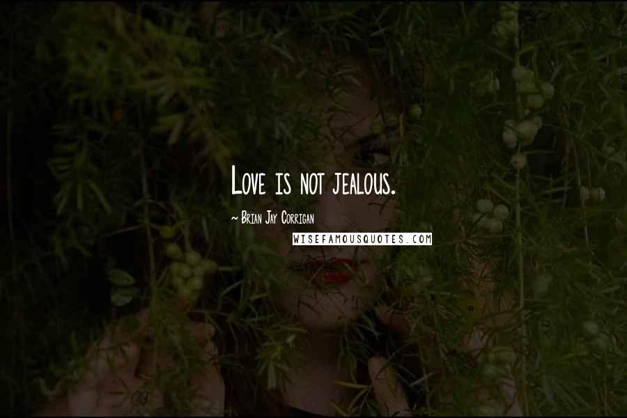 Brian Jay Corrigan Quotes: Love is not jealous.