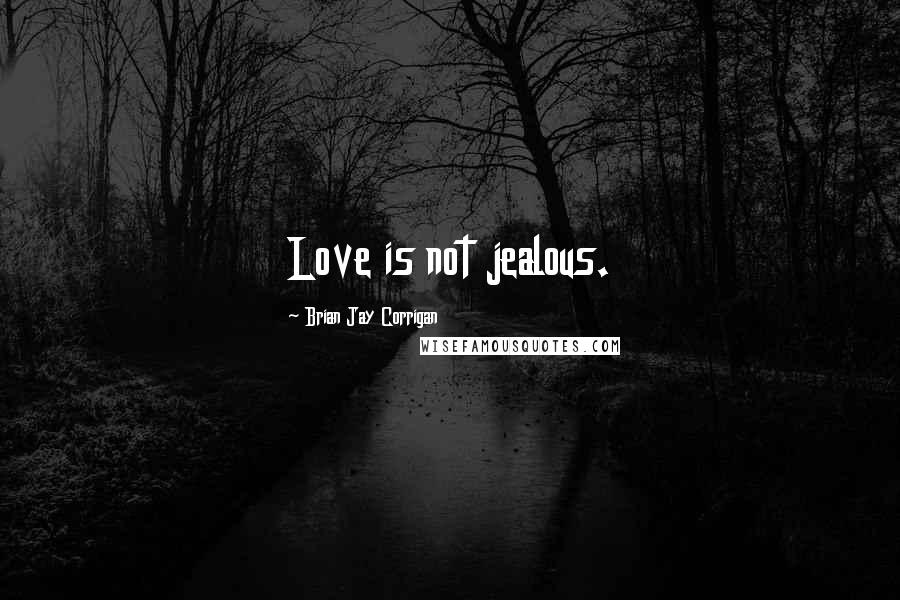 Brian Jay Corrigan Quotes: Love is not jealous.