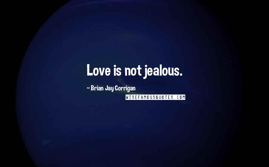 Brian Jay Corrigan Quotes: Love is not jealous.