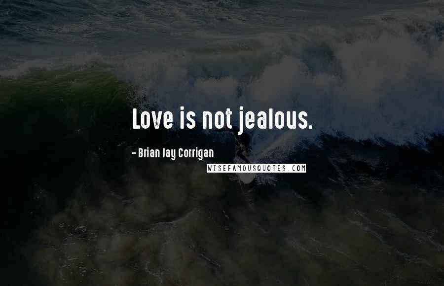 Brian Jay Corrigan Quotes: Love is not jealous.