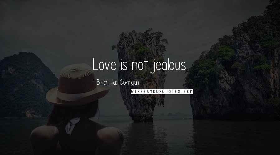 Brian Jay Corrigan Quotes: Love is not jealous.