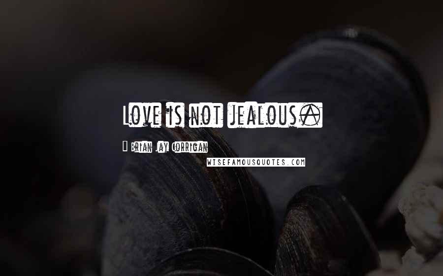 Brian Jay Corrigan Quotes: Love is not jealous.