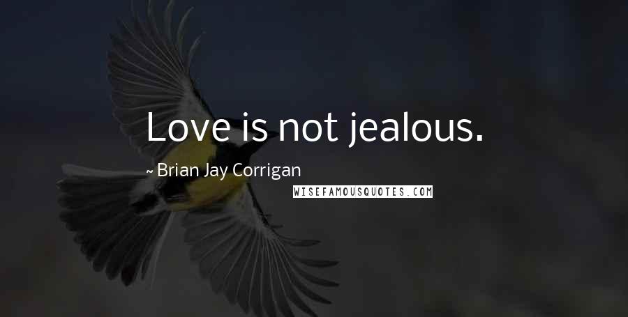Brian Jay Corrigan Quotes: Love is not jealous.
