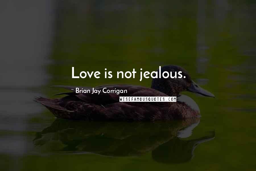 Brian Jay Corrigan Quotes: Love is not jealous.