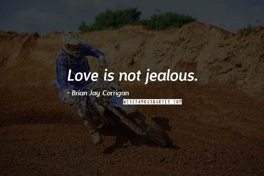 Brian Jay Corrigan Quotes: Love is not jealous.