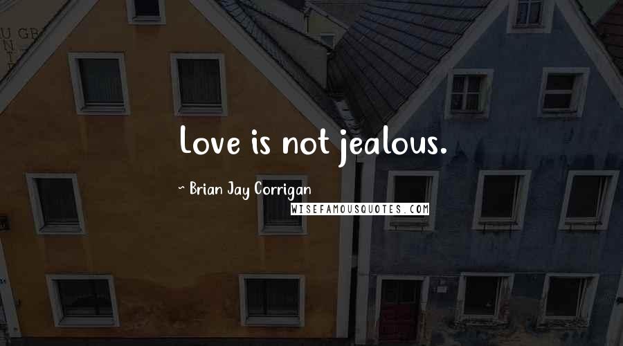 Brian Jay Corrigan Quotes: Love is not jealous.