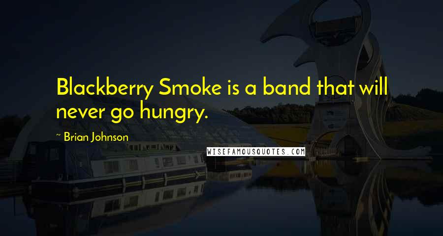 Brian Johnson Quotes: Blackberry Smoke is a band that will never go hungry.