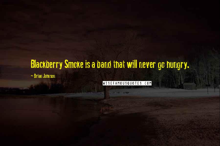 Brian Johnson Quotes: Blackberry Smoke is a band that will never go hungry.