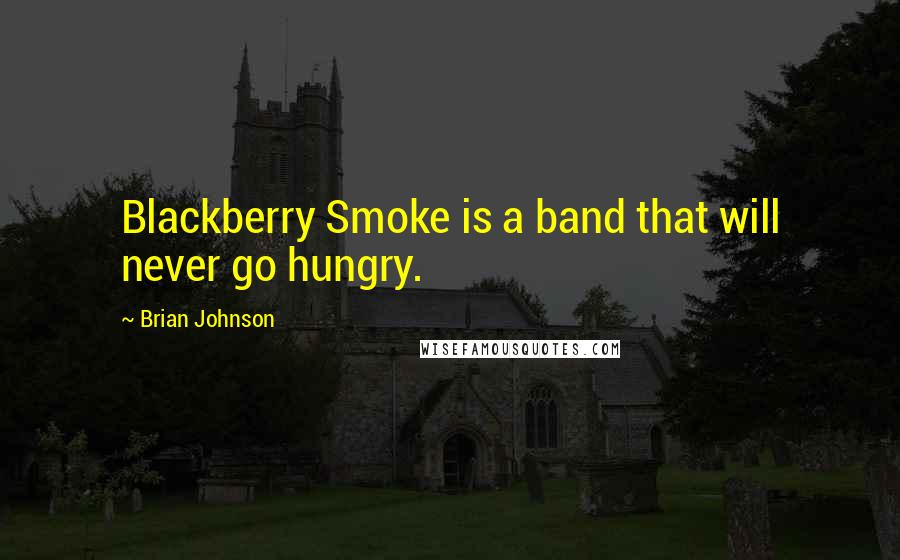 Brian Johnson Quotes: Blackberry Smoke is a band that will never go hungry.