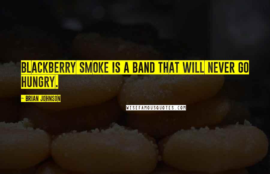 Brian Johnson Quotes: Blackberry Smoke is a band that will never go hungry.