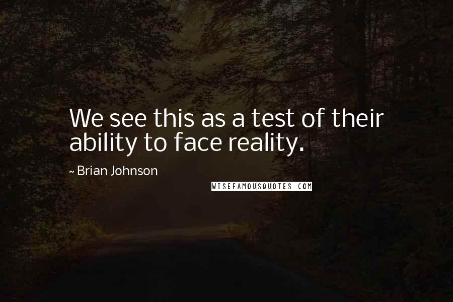 Brian Johnson Quotes: We see this as a test of their ability to face reality.