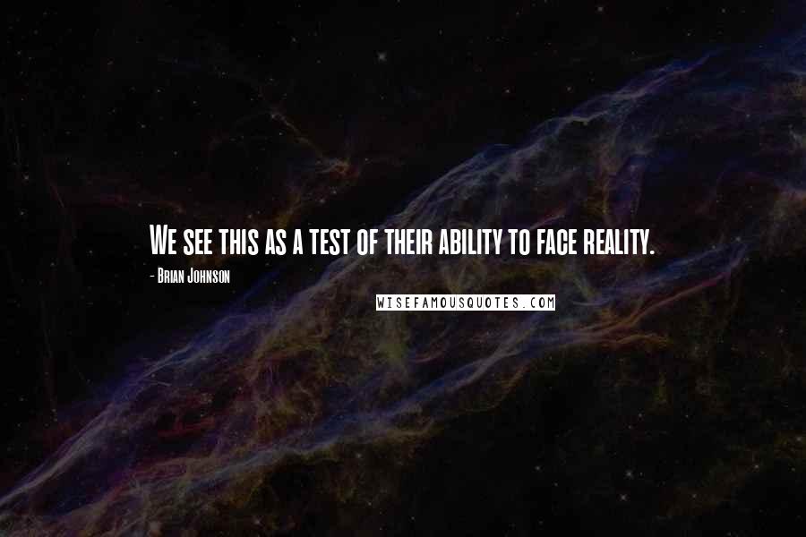 Brian Johnson Quotes: We see this as a test of their ability to face reality.