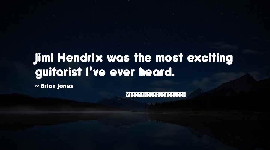 Brian Jones Quotes: Jimi Hendrix was the most exciting guitarist I've ever heard.