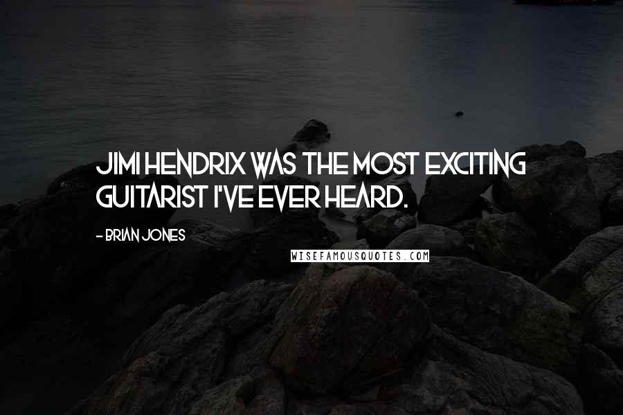 Brian Jones Quotes: Jimi Hendrix was the most exciting guitarist I've ever heard.