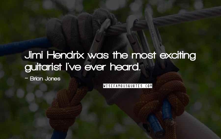 Brian Jones Quotes: Jimi Hendrix was the most exciting guitarist I've ever heard.