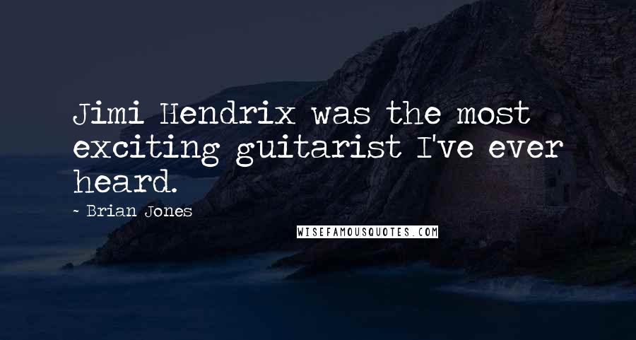 Brian Jones Quotes: Jimi Hendrix was the most exciting guitarist I've ever heard.