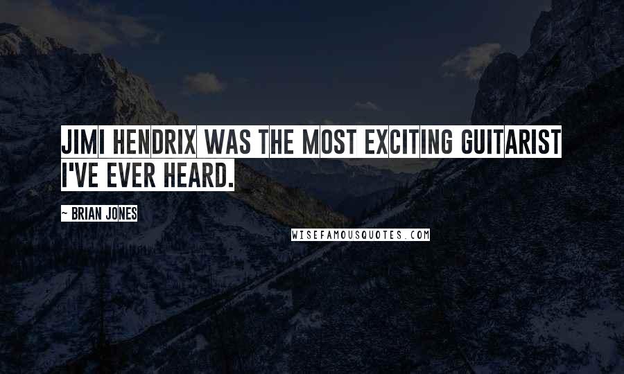 Brian Jones Quotes: Jimi Hendrix was the most exciting guitarist I've ever heard.