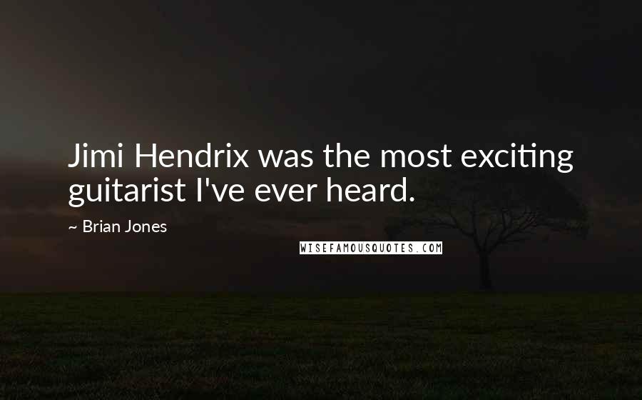 Brian Jones Quotes: Jimi Hendrix was the most exciting guitarist I've ever heard.