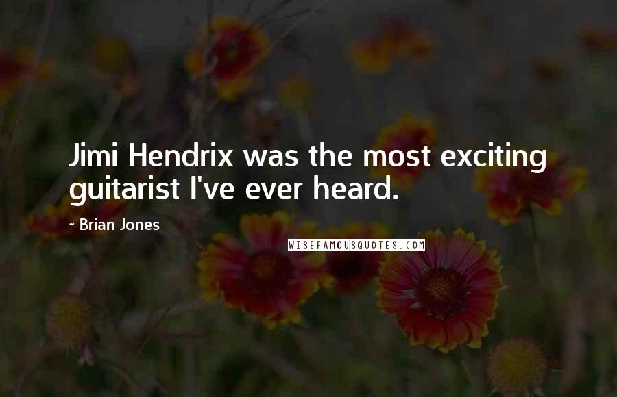 Brian Jones Quotes: Jimi Hendrix was the most exciting guitarist I've ever heard.