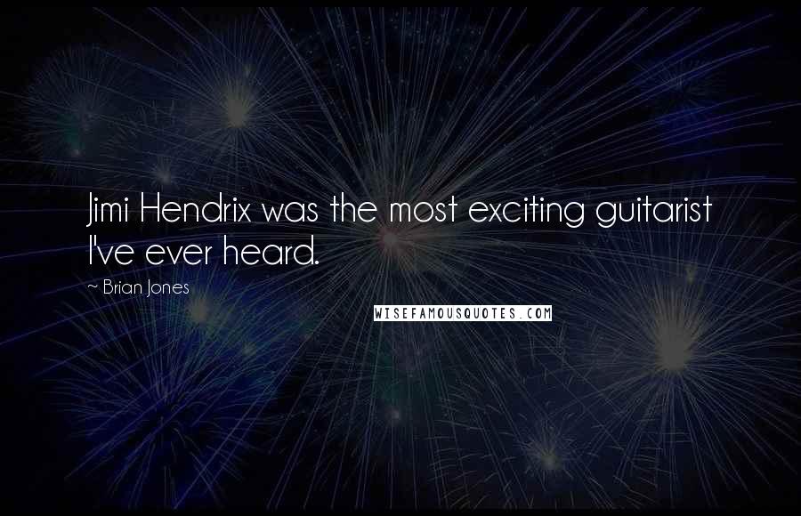 Brian Jones Quotes: Jimi Hendrix was the most exciting guitarist I've ever heard.