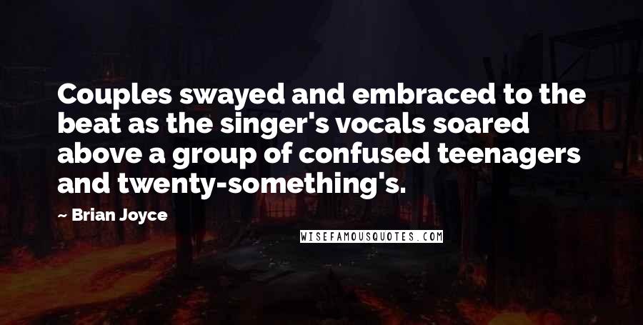 Brian Joyce Quotes: Couples swayed and embraced to the beat as the singer's vocals soared above a group of confused teenagers and twenty-something's.