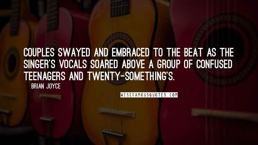 Brian Joyce Quotes: Couples swayed and embraced to the beat as the singer's vocals soared above a group of confused teenagers and twenty-something's.