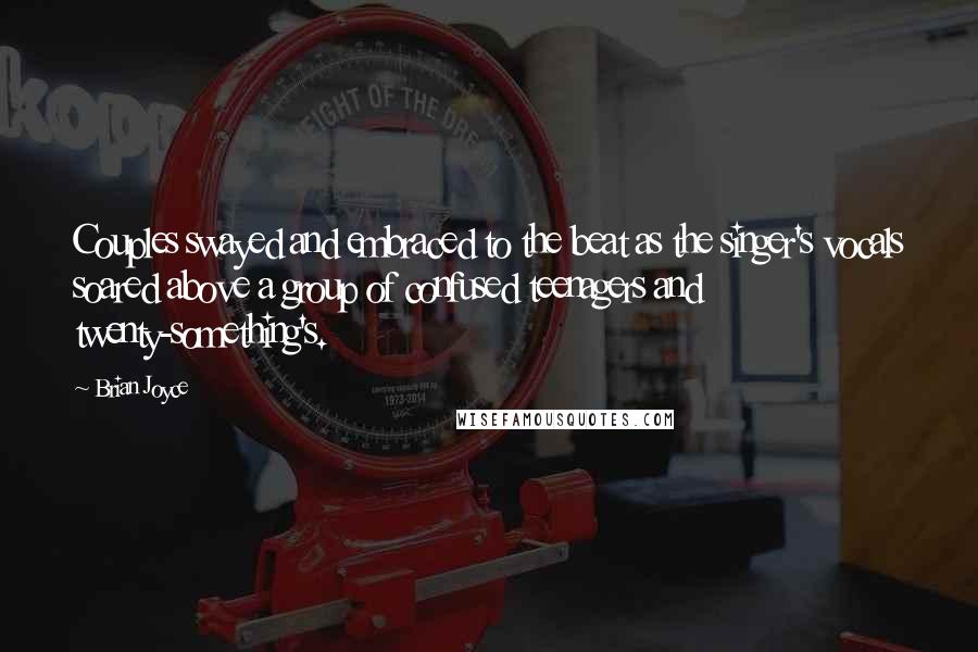 Brian Joyce Quotes: Couples swayed and embraced to the beat as the singer's vocals soared above a group of confused teenagers and twenty-something's.