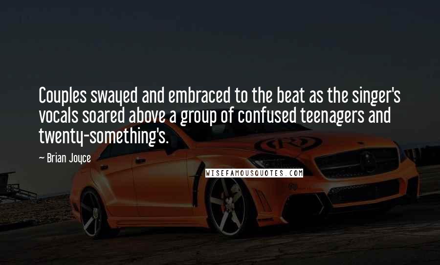 Brian Joyce Quotes: Couples swayed and embraced to the beat as the singer's vocals soared above a group of confused teenagers and twenty-something's.