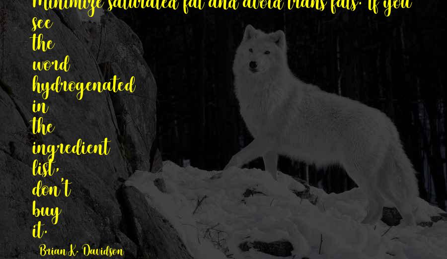 Brian K. Davidson Quotes: Minimize saturated fat and avoid trans fats. If you see the word hydrogenated in the ingredient list, don't buy it.