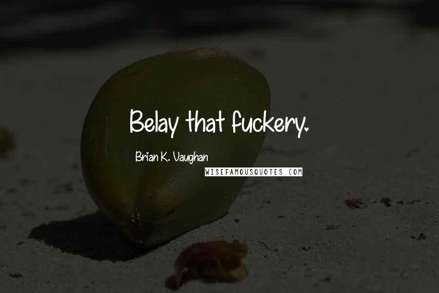 Brian K. Vaughan Quotes: Belay that fuckery.