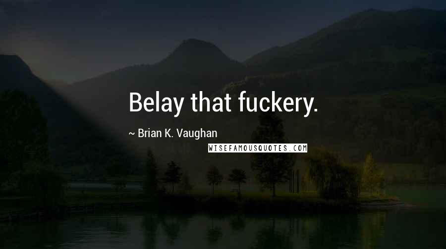 Brian K. Vaughan Quotes: Belay that fuckery.