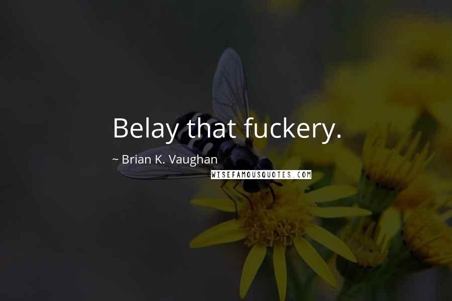 Brian K. Vaughan Quotes: Belay that fuckery.