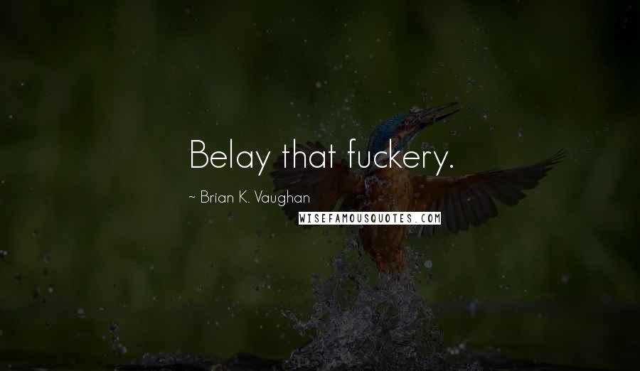 Brian K. Vaughan Quotes: Belay that fuckery.