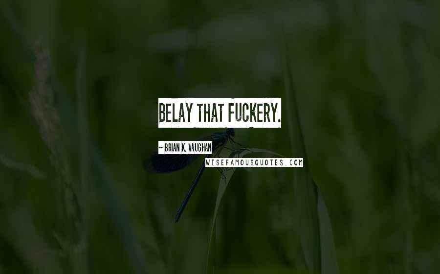Brian K. Vaughan Quotes: Belay that fuckery.