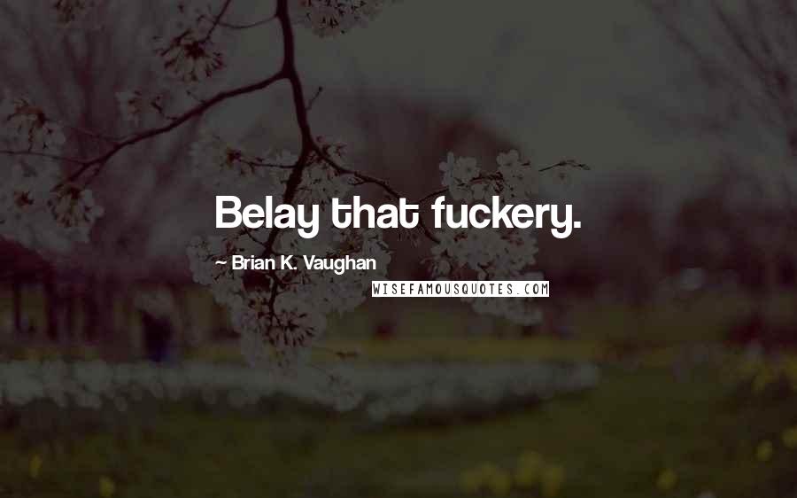 Brian K. Vaughan Quotes: Belay that fuckery.