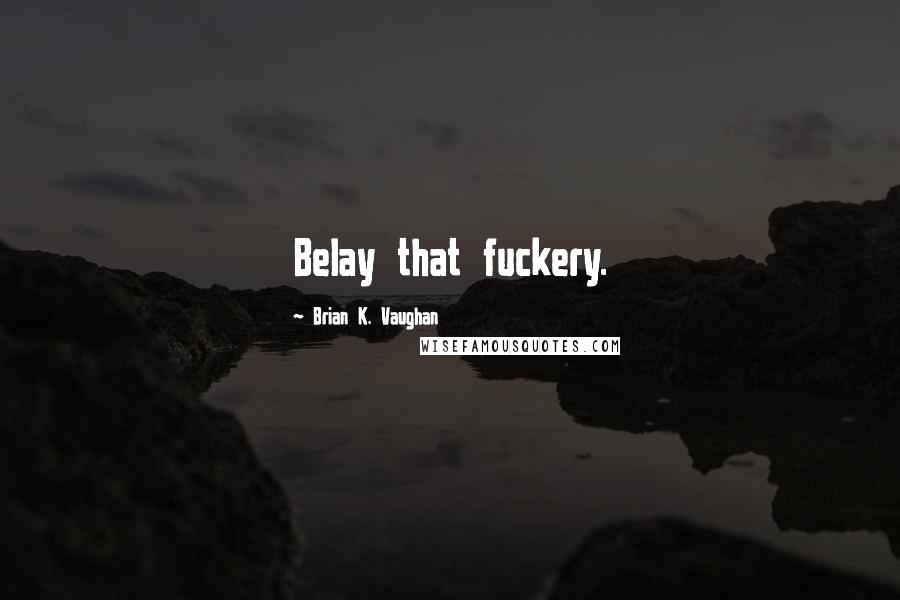 Brian K. Vaughan Quotes: Belay that fuckery.