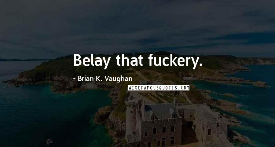 Brian K. Vaughan Quotes: Belay that fuckery.