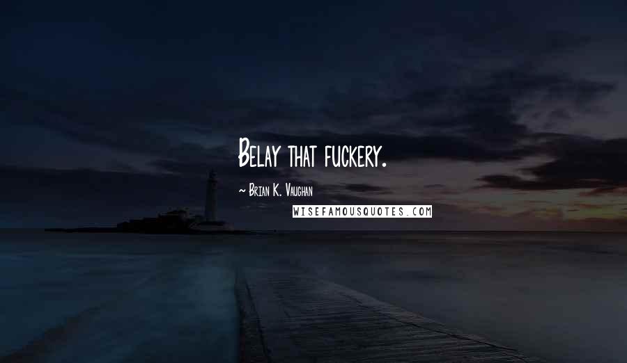 Brian K. Vaughan Quotes: Belay that fuckery.