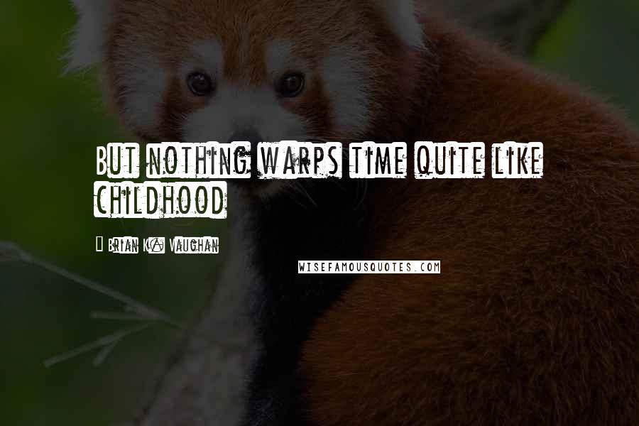 Brian K. Vaughan Quotes: But nothing warps time quite like childhood