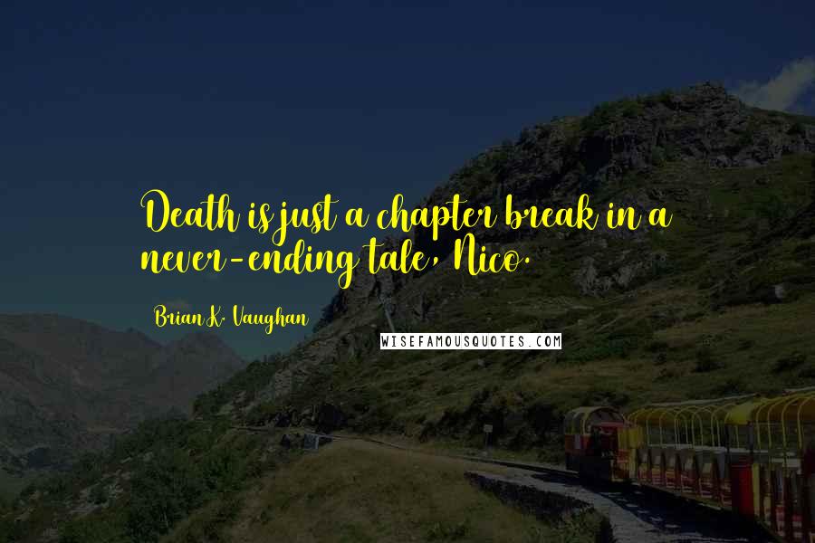 Brian K. Vaughan Quotes: Death is just a chapter break in a never-ending tale, Nico.