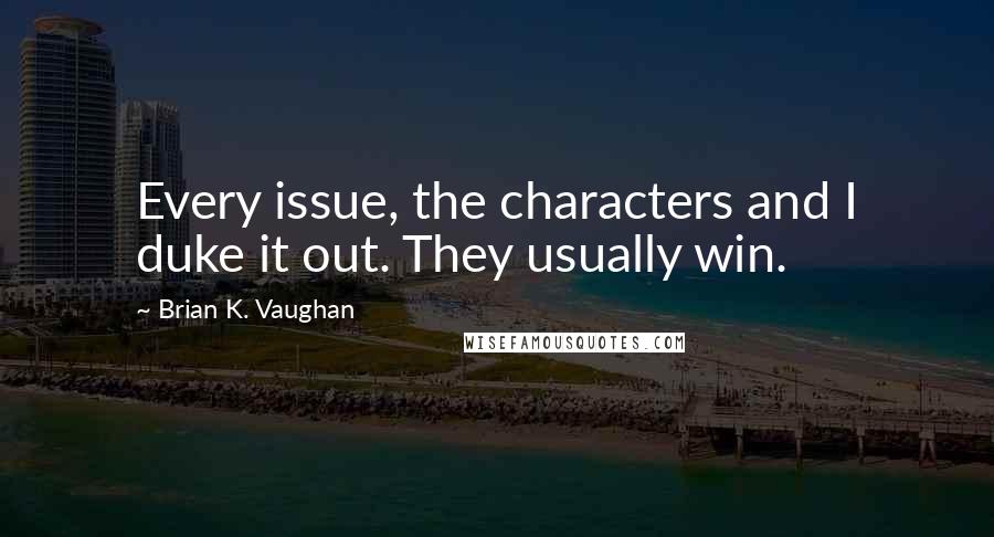 Brian K. Vaughan Quotes: Every issue, the characters and I duke it out. They usually win.