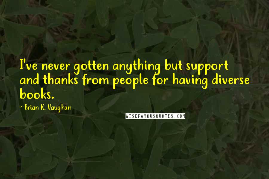 Brian K. Vaughan Quotes: I've never gotten anything but support and thanks from people for having diverse books.