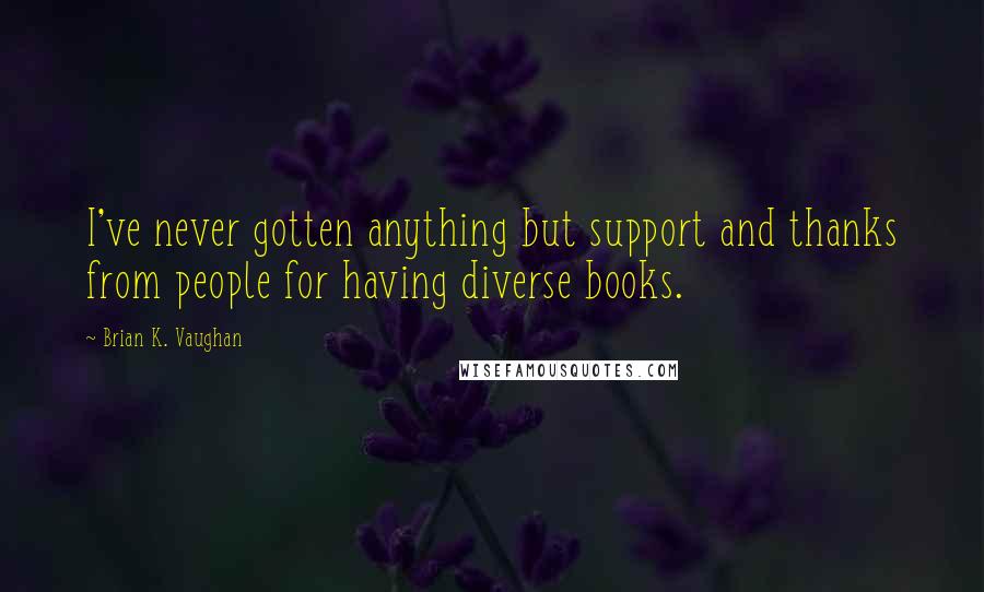 Brian K. Vaughan Quotes: I've never gotten anything but support and thanks from people for having diverse books.