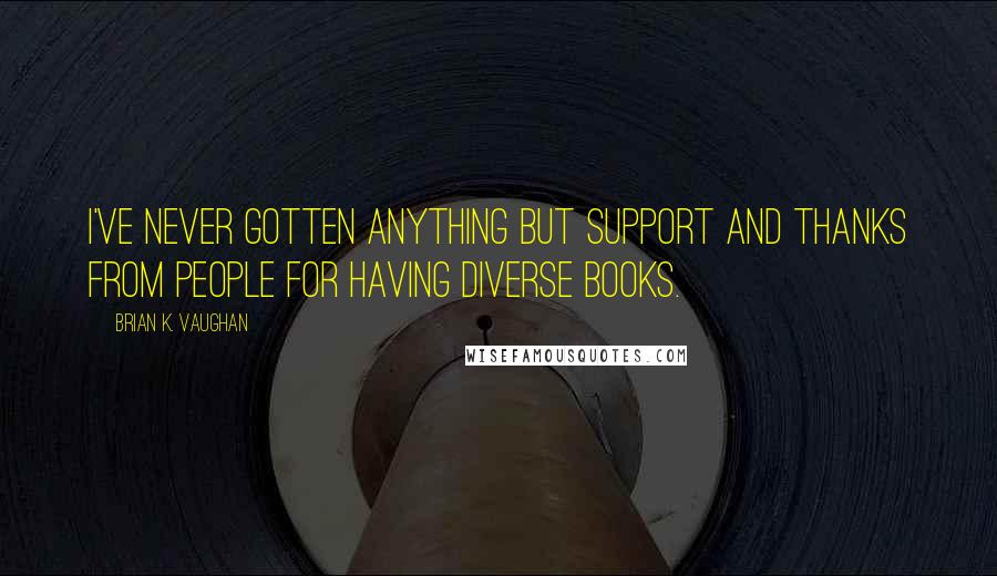 Brian K. Vaughan Quotes: I've never gotten anything but support and thanks from people for having diverse books.