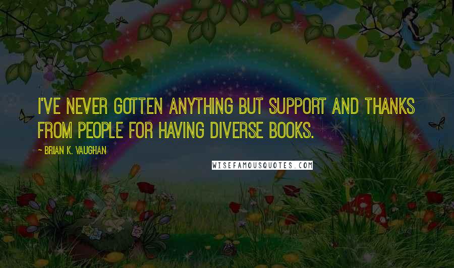 Brian K. Vaughan Quotes: I've never gotten anything but support and thanks from people for having diverse books.