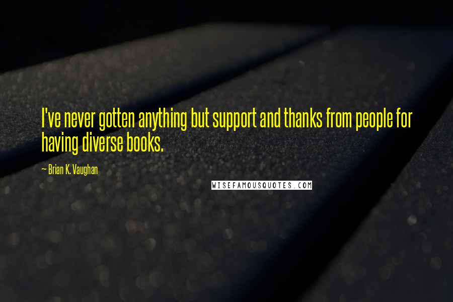 Brian K. Vaughan Quotes: I've never gotten anything but support and thanks from people for having diverse books.