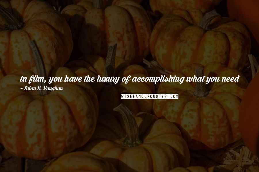Brian K. Vaughan Quotes: In film, you have the luxury of accomplishing what you need in 24 frames every second. Comics, you only have five or six panels a page to do that.