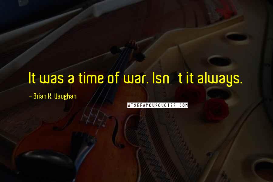 Brian K. Vaughan Quotes: It was a time of war. Isn't it always.