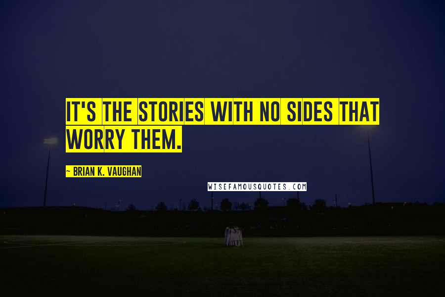 Brian K. Vaughan Quotes: It's the stories with no sides that worry them.