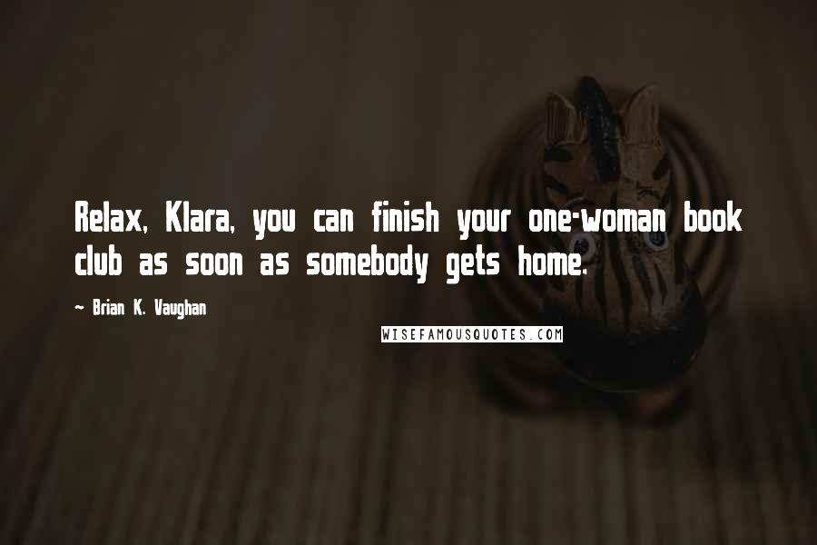 Brian K. Vaughan Quotes: Relax, Klara, you can finish your one-woman book club as soon as somebody gets home.